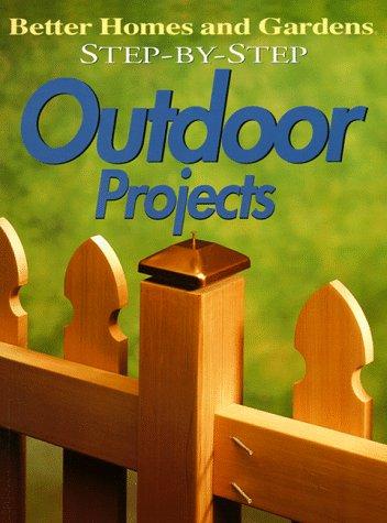 Better Homes and Gardens Step-by-Step Outdoor Projects