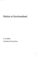 Politics in Newfoundland [by] S. J. R. Noel