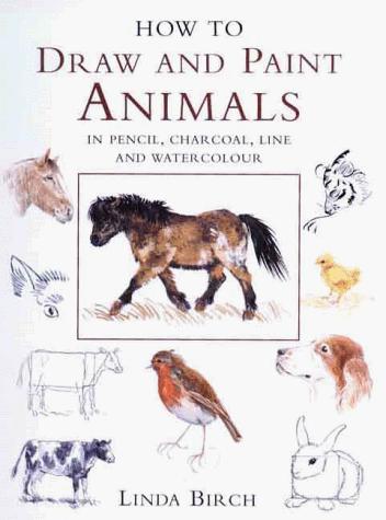 How to Draw and Paint Animals in Pencil, Charcoal, Line and Watercolour