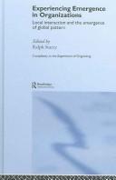 Experiencing Emergence in Organizations: Local Interaction and the Emergence of Global...