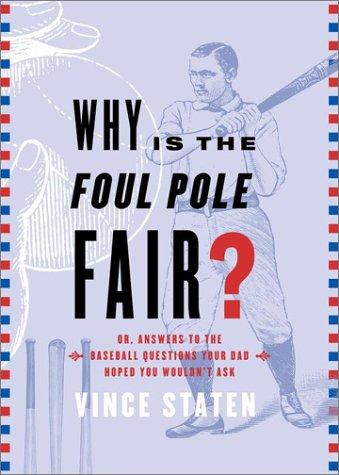 Why Is The Foul Pole Fair? (Or, Answers to the Baseball Questions Your Dad Hoped You Wouldn't Ask)