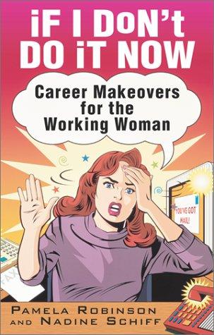 If I don't do it now ... : career makeovers for the working woman