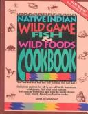 Native Indian wild game, fish & wild foods cookbook