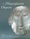 Magnificent objects from the University of Pennsylvania Museum  of Archaeology and Anthropology