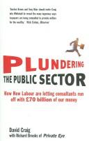 Plundering the Public Sector: How New Labour Are Letting Consultants Run Off With £70 Billion of Our Money