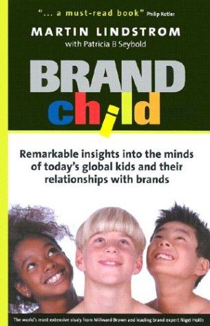 Brandchild: Remarkable Insights into the Minds of Today's Global Kids and Their Relationships with Brands