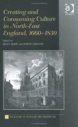 Creating and Consuming Culture in North-East England, 1660-1830