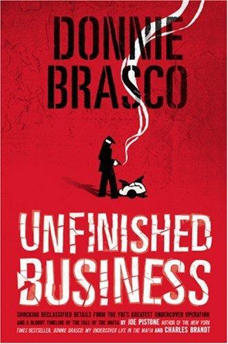 Donnie Brasco : unfinished business : shocking declassified details from the FBI's greatest undercover operation and a bloody timeline of the fall of the Mafia