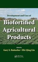 Development and uses of biofortified agricultural products