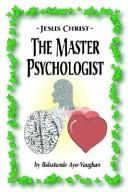Jesus Christ--The Master Psychologist
