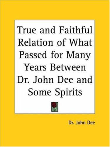 True and Faithful Relation of What Passed for Many Years Between Dr. John Dee and Some Spirits