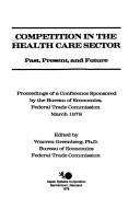 Competition in the health care sector, past, present, and future