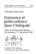 Orbis Biblicus et Orientalis, vol. 203: Naissance et petite enfance dans l'antiquite: actes du colloque de Fribourg, 28 novembre - 1er decembre 2001