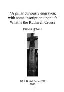 A Pillar Curiously Engraven; With Some Inscriptions Upon It: What Is the Ruthwell Cross?