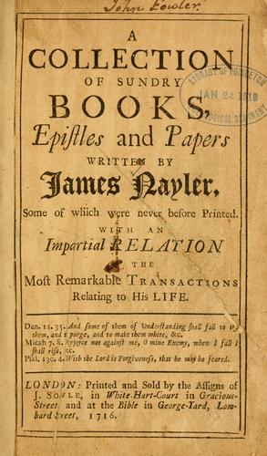 A Collection of Sundry Books, Epistles, and Papers Written by James Nayler, Some of Which Were Never Before Printed