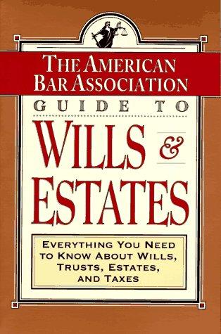 The American Bar Association Guide to Wills and Estates