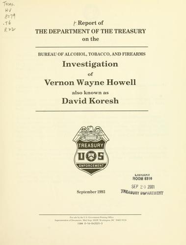 Report of the Department of the Treasury on the Bureau of Alcohol, Tobacco, and Firearms investigation of Vernon Wayne Howell also known as David Koresh