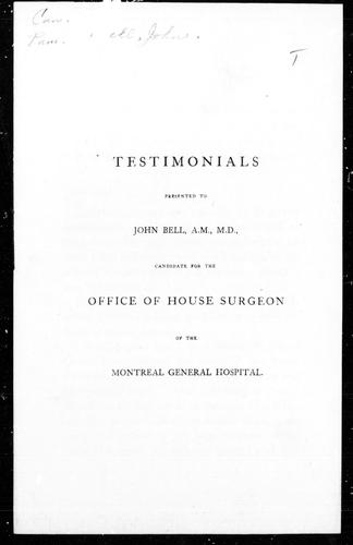 Testimonials presented to John Bell, A.M., M.D., candidate for the office of house surgeon of the Montreal General Hospital