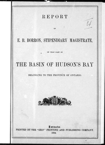 Report of E.B. Borron, stipendiary magistrate, on that part of the basin of Hudson's Bay belonging to the Province of Ontario