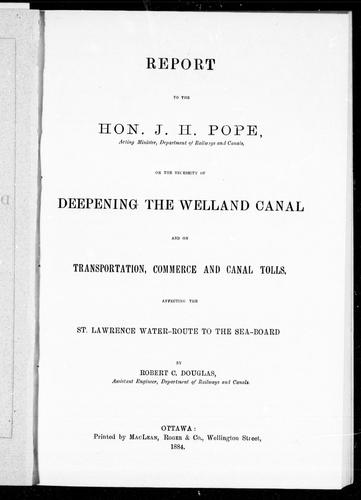 Report to the Hon. J.H. Pope, Acting Minister, Department of Railways and Canals, on the necessity of deepening the Welland Canal