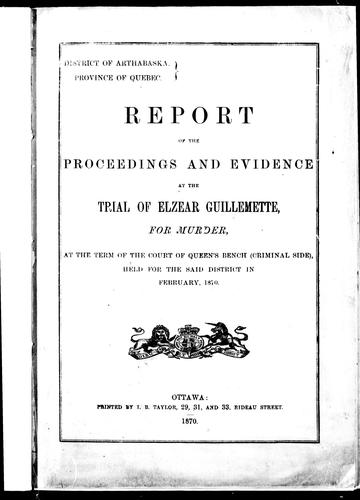 Report of the proceedings and evidence at the trial of Elzear Guillemette for murder
