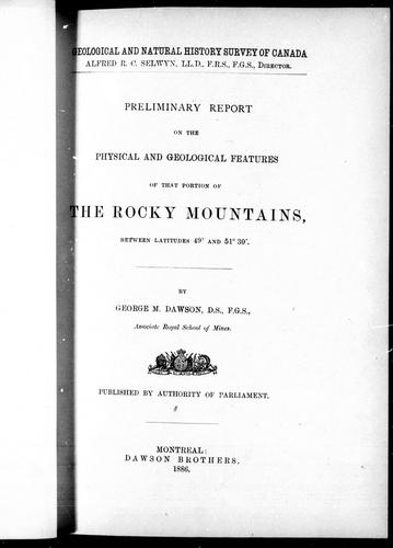 Preliminary Report on the Physical and Geological Features of That Portion of the Rocky Mountains Between Latitudes 49° and 51°30'