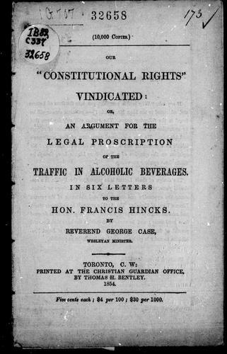 Our "constitutional rights" vindicated, or, An argument for the legal proscription of the traffic in alcoholic beverages
