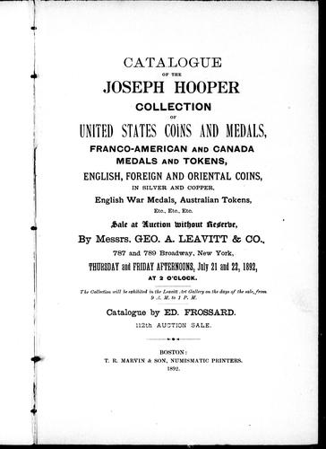 Catalogue of the Joseph Hooper Collection of United States Coins and Medals, Franco-American and Canada Medals and Tokens, English, Foreign and Oriental Coins, in Silver and Copper, English War Medals, Australian Tokens, etc., etc., etc