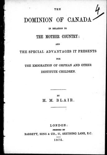 The Dominion of Canada in relation to the mother country, and the special advantages it presents for the emigration of orphan and other destitute children