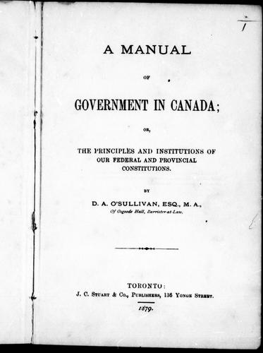 A Manual of Government in Canada, or, The Principles and Institutions of Our Federal and Provincial Constitutions