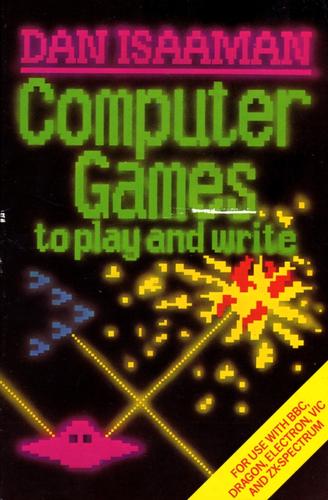 Computer Games to Play and Write for Use with ZX-Spectrum, BBC, Electron, VIC and Dragon Computers