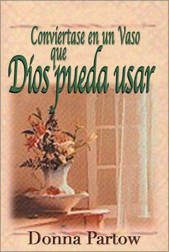 Convíertase en una Vasija que Dios Pueda Usar (Becoming a Vessel God Can Use: A Ten-Week Journey)