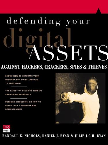 Defending Your Digital Assets Against Hackers, Crackers, Spies & Thieves
