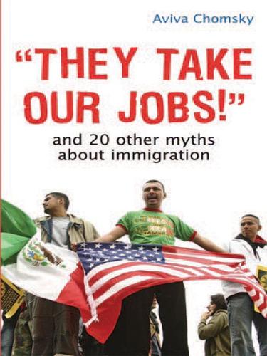 They Take Our Jobs!: And 20 Other Myths about Immigration