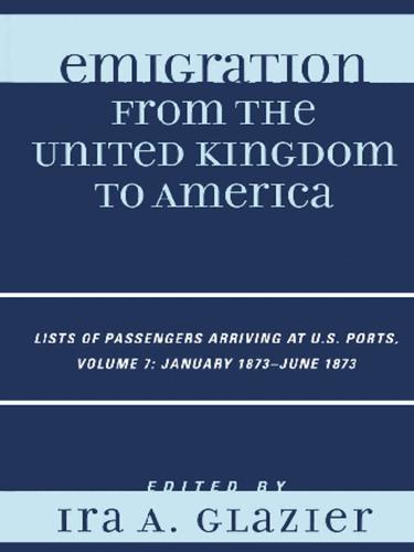 Emigration from the United Kingdom to America, Volume 7: January 1873-June 1873