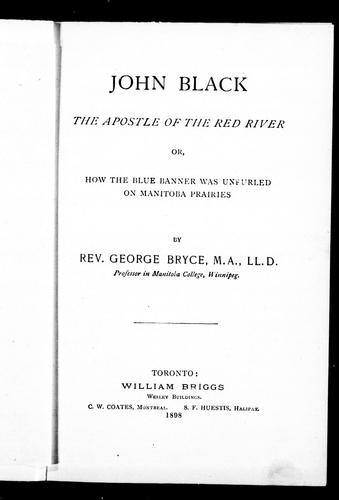 John Black, the apostle of the Red River, or, How the blue banner was unfurled on Manitoba prairies