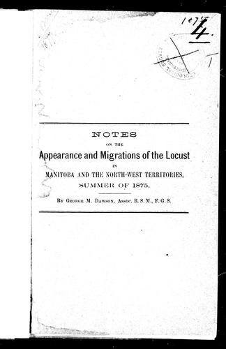 Notes on the appearance and migrations of the locust in Manitoba and the North-West Territories, summer of 1875