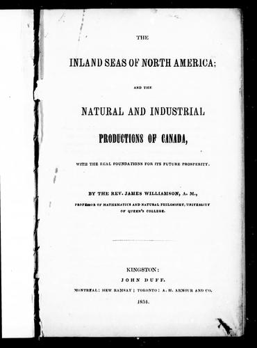 The Inland Seas of North America; and, The Natural and Industrial Productions of Canada with the Real Foundations for Its Future Prosperity