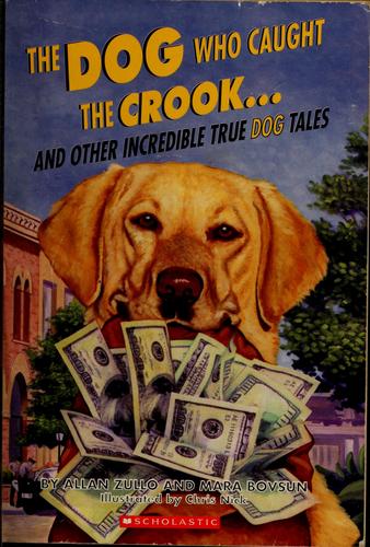 The Dog Who Caught the Crook--and Other Incredible True Dog Tales