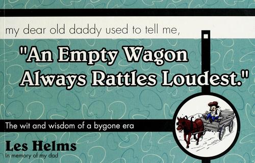 My dear old daddy used to tell me, "an empty wagon always rattles loudest"