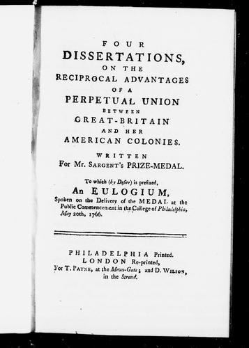 Four Dissertations, on the Reciprocal Advantages of a Perpetual Union Between Great-Britain and Her American Colonies