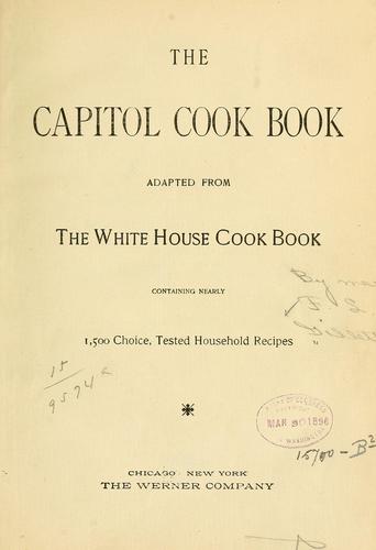 The Capitol cook book adapted from the White House cook book containing nearly 1,500 choice, tested household recipes