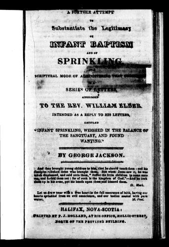 A Further Attempt to Substantiate the Legitimacy of Infant Baptism and of Sprinkling, as a Scriptural Mode of Administering That Ordinance