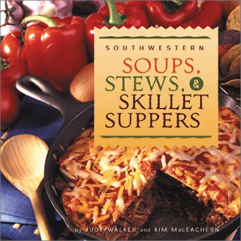Southwestern Soups, Stews & Skillet Suppers