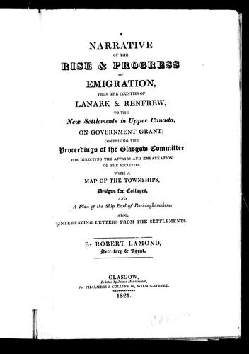 A Narrative of the Rise and Progress of Emigration from the Counties of Lanark & Renfrew to the New Settlements in Upper Canada on Government Grant