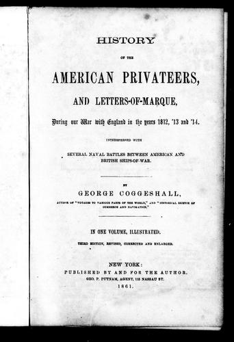 History of the American Privateers, and Letters-of-Marque During Our War with England in the Years 1812, '13 and '14