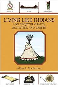 Living Like Indians: 1,001 Projects, Games, Activities and Crafts