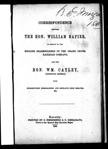Correspondence between the Hon. William Napier, on behalf of the English shareholders of the Grand Trunk Railroad Company and the Hon. Wm. Cayley (Inspector General)