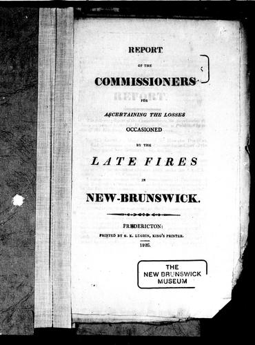Report of the Commissioners for Ascertaining the Losses Occasioned by the Late Fires in New-Brunswick