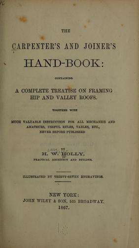 The Carpenter's and Joiner's Hand-book: Containing a Complete Treatise on Framing Hip and Valley Roofs
